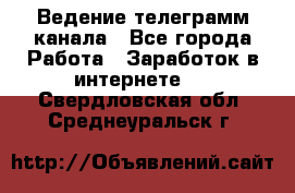 Ведение телеграмм канала - Все города Работа » Заработок в интернете   . Свердловская обл.,Среднеуральск г.
